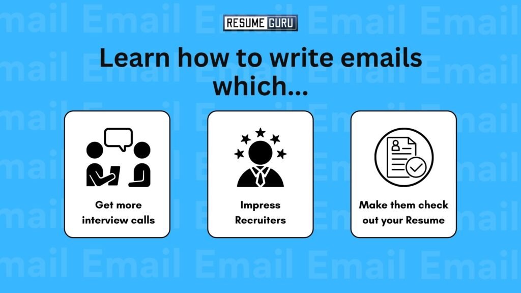 Learn how to write emails which...
1. Get more interview calls
2. Impress Recruiters
3. Make them check out your Resume